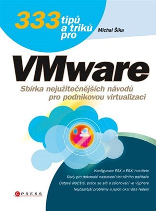 333 tipů a triků pro VMware: Sbírka nejužitečnějších návodů  pro podnikovou virtualizaci - Michal Šika