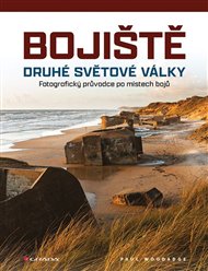 Bojiště druhé světové války: Fotografický průvodce po místech bojů - Paul Woodadge