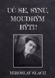 Uč se, synu, moudrým býti! - Miroslav Slach
