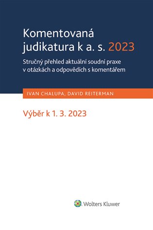 Komentovaná judikatura k a. s. 2023: Stručný přehled aktuální soudní praxe v otázkách a odpovědích s komentářem - Ivan Chalupa, David Reiterman