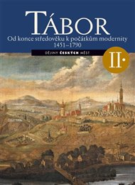 Tábor II.: Od konce středověku k počátkům modernity 1451-1790 - Lukáš Fasora, Kateřina Horníčková, Tomáš Sterneck, Robert Šimůnek, Michal Šroněk, Zdeněk Žalud, Zdeněk Vybíral (ed.)