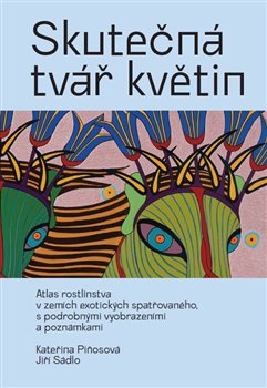 Skutečná tvář květin - Atlas rostlinstva v zemích exotických spatřovaného, podrobně ilustrovaný a komentovaný koupíte na Kosmas.cz
