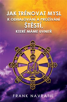 Jak trénovat mysl k odhalování a prožívání štěstí, které máme uvnitř koupíte na Kosmas.cz