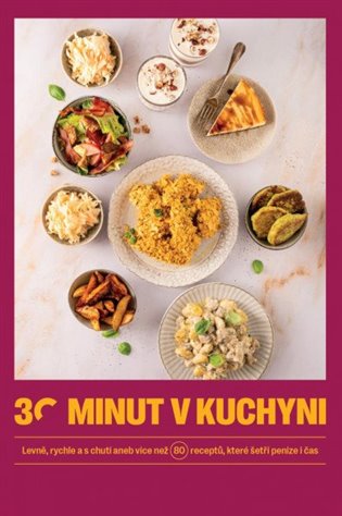 30 minut v kuchyni - Levně, rychle a s chutí aneb více než 80 receptů, které šetří peníze i čas - kol.