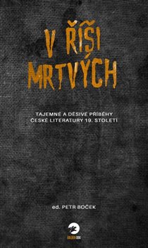 V říši mrtvých - Tajemné a děsivé příběhy české literatury 19. století koupíte na Kosmas.cz