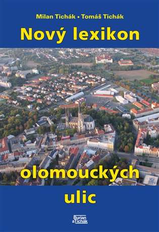 Nový lexikon olomouckých ulic - Milan Tichák, Tomáš Tichák