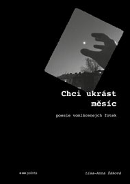 Chci ukrást měsíc: Poesie vomlácenejch fotek - Lisa-Anna Žáková