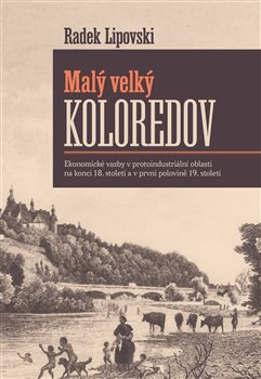 Kniha Malý velký Koloredov - Ekonomické vazby v protoindustriální oblasti na konci 18. století a v první polovině 19. století