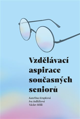 Vzdělávací aspirace současných seniorů - Kateřina Krupková, Iva Jedličková, Václav Bělík