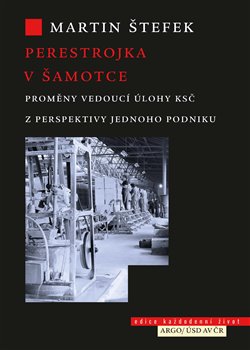 Perestrojka v Šamotce - Proměny vedoucí úlohy KSČ z perspektivy jednoho podniku koupíte na Kosmas.cz