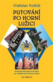 Putování po Horní Lužici - Kulturně-historický průvodce po vedlejší zemi Koruny české koupíte na Kosmas.cz