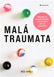 Malá traumata: Překonejte emoční bariéry a žijte život, jaký si zasloužíte - Meg Arroll