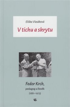 V tichu a skrytu - Fedor Krch, pedagog a člověk (1881–1973) koupíte na Kosmas.cz