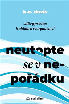 Neutopte se v nepořádku - Citlivý přístup k úklidu a organizaci
