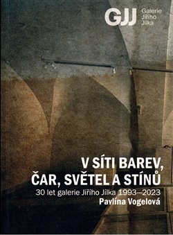 Kniha V síti barev, čar, světel a stínů. 30 let Galerie Jiřího Jílka 1993-2023