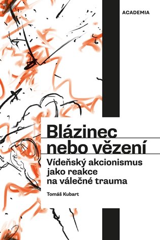 Blázinec nebo vězení: Vídeňský akcionismus jako reakce na válečné trauma - Tomáš Kubart