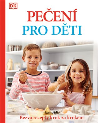 Pečení pro děti - Bezva recepty krok za krokem - kolektiv autorů