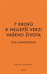 7 kroků k nejlepší verzi vašeho života: Síla manifestace - Roxie Nafousi