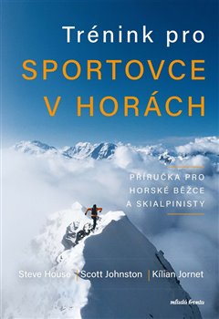 Trénink pro sportovce v horách - Příručka pro horské běžce a skialpinisty koupíte na Kosmas.cz