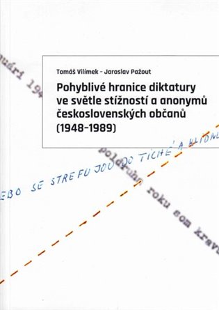 Pohyblivé hranice diktatury ve světle stížností a anonymů československých občanů (1948–1989) - Jaroslav Pažout, Tomáš Vilímek