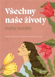 Všechny naše životy: Někdy je snazší ponořit se do života druhých než žít ten svůj - Sophie Astrabie