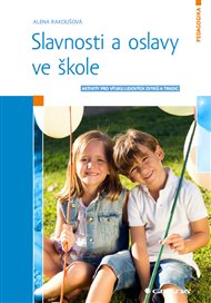 Slavnosti a oslavy ve škole: Aktivity pro výuku lidových zvyků a tradic - Alena Rakoušová