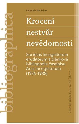 Krocení nestvůr nevědomosti: Societas incognitorum eruditorum a článková bibliografie časopisu Acta incognitorum (1976–1988) - Dominik Melichar