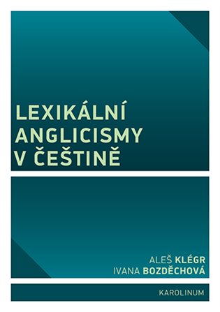 Lexikální anglicismy v češtině - Ivana Bozděchová, Aleš Klégr