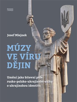 Múzy ve víru dějin - Umění jako bitevní pole rusko-polsko-ukrajinské války o ukrajinskou identitu koupíte na Kosmas.cz