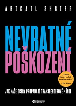 Nevratné poškození - Jak naše dcery propadají transgenderové mánii koupíte na Kosmas.cz