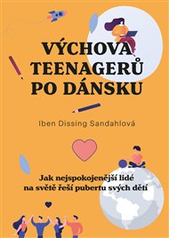 Výchova teenagerů po dánsku: Jak nejspokojenější lidé na světě řeší pubertu svých dětí - Iben Dissingová Sandahlová