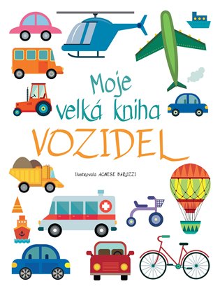 Moje velká kniha vozidel - Agnese Baruzzi