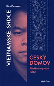 Vietnamské srdce, český domov: Zdaleka nejen večerky a Sapa... Jak se žije na spojnici kultur - Klára Mandausová, Nguyen Manh Tung