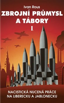 Zbrojní průmysl a tábory I. - Nacistická nucená práce na Liberecku a Jablonecku koupíte na Kosmas.cz