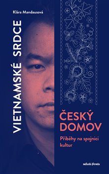 Vietnamské srdce, český domov - Příběhy na spojnici kultur koupíte na Kosmas.cz