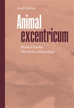 Animal excentricum - Přehled klasiků filosofické antropologie koupíte na Kosmas.cz