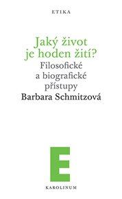 Jaký život je hoden žití?: Filosofické a biografické přístupy - Barbara Schmitzová