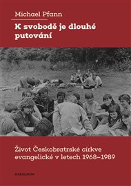 K svobodě je dlouhé putování: Život Českobratrské církve evangelické v letech 1968–1989 - Michael Pfann