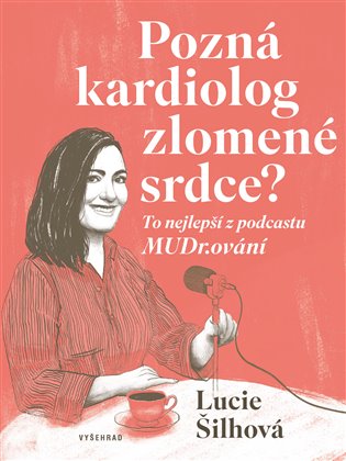 Pozná kardiolog zlomené srdce?: To nejlepší z podcastu MUDr.ování - Lucie Šilhová