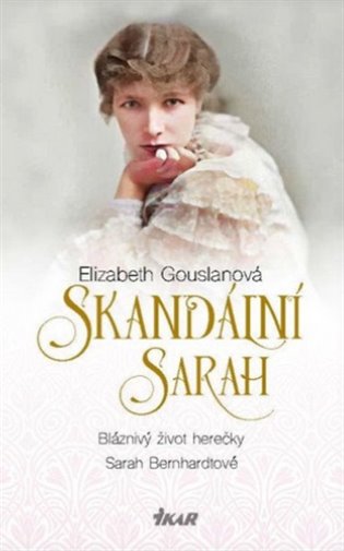 Skandální Sarah: Bláznivý život herečky Sarah Bernhardtové - Elizabeth Gouslanová