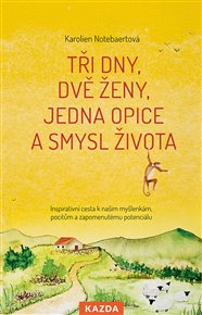 Tři dny, dvě ženy, jedna opice a smysl života: Inspirativní cesta k našim myšlenkám, pocitům a zapomenutému potenciálu - Karolien Notebaertová