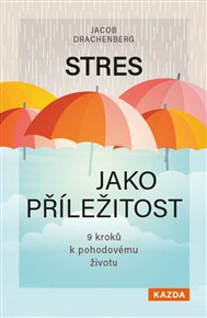 Stres jako příležitost: 9 kroků k pohodovému životu - Jacob Drachenberg