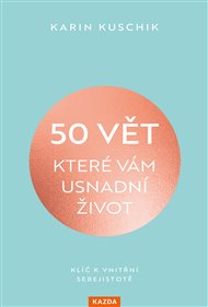50 vět, které vám usnadní život: Klíč k vnitřní sebejistotě - Karin Kuschiková