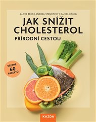 Jak snížit cholesterol přírodní cestou: Snižte svou hladinu cholesterolu přirozeně - Aloys Berg, Andrea Stensitzky-Thielemansová, Daniel König