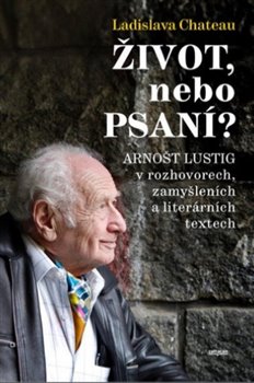 Život, nebo Psaní? Arnošt Lustig v rozhovorech, zamyšleních a literárních textech koupíte na Kosmas.cz