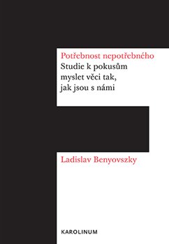 Potřebnost nepotřebného - Studie k pokusům myslet věci tak, jak jsou s námi koupíte na Kosmas.cz