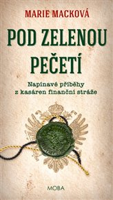 Pod zelenou pečetí: Napínavé příběhy z kasáren finanční stráže - Marie Macková