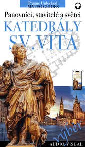 Svatovítská katedrála - králové, stavitelé a světci - TOP 10: Unikátní audiovizuální průvodce ve vašem telefonu. - Lubor Matěj