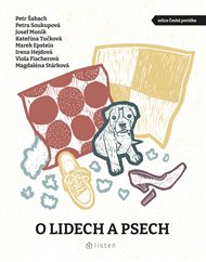 O lidech a psech - Marek Epstein, Magdaléna Farnesi Stárková, Viola Fischerová, Irena Hejdová, Josef Moník, Petra Soukupová, Petr Šabach, Kateřina Tučková