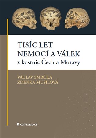 Tisíc let nemocí a válek z kostnic Čech a Moravy - Zdenka Musilová, Václav Smrčka